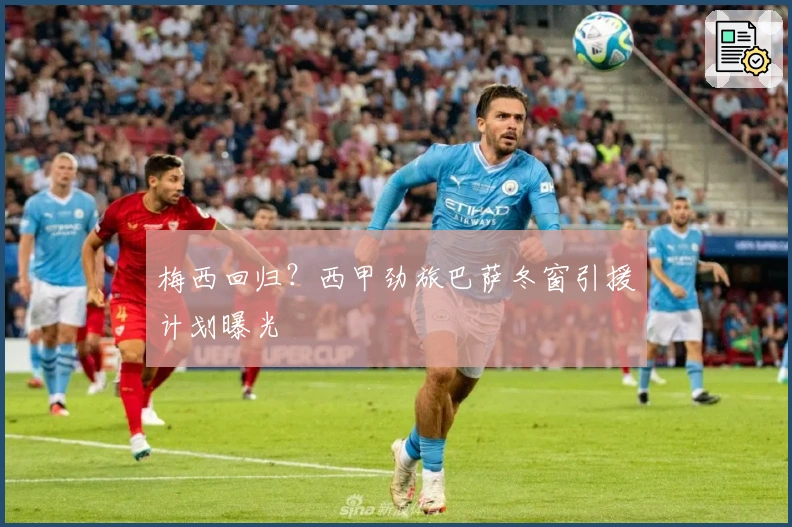 梅西回归？西甲劲旅巴萨冬窗引援计划曝光