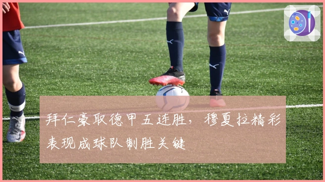 拜仁豪取德甲五连胜，穆夏拉精彩表现成球队制胜关键