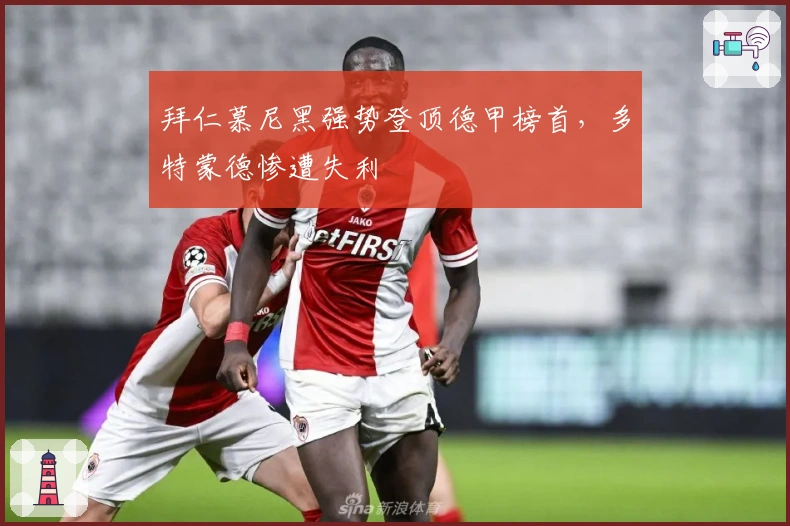 拜仁慕尼黑强势登顶德甲榜首，多特蒙德惨遭失利