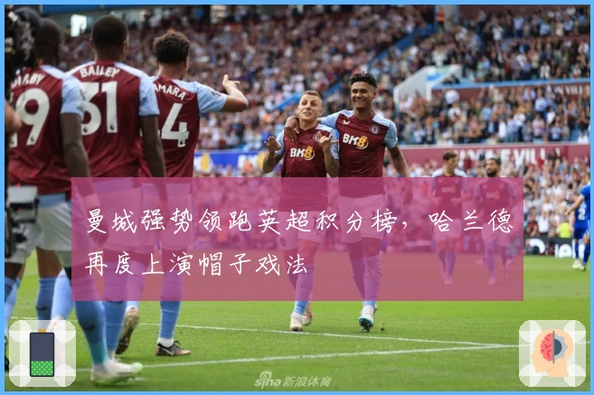 曼城强势领跑英超积分榜，哈兰德再度上演帽子戏法