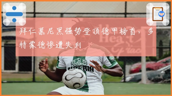 拜仁慕尼黑强势登顶德甲榜首,多特蒙德惨遭失利